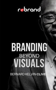 Title: Branding Beyond Visuals, Author: Bernard Kelvin Clive