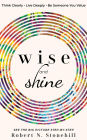 Wise and Shine: Think Clearly, Live Deeply, Be Someone You Value