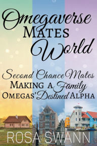 Title: Omegaverse Mates World: Second Chance Mates, Making a Family, Omegas' Destined Alpha, Author: Rosa Swann