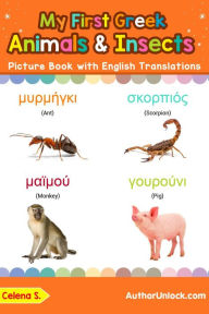 Title: My First Greek Animals & Insects Picture Book with English Translations (Teach & Learn Basic Greek words for Children, #2), Author: Celena S.