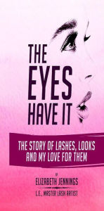 Title: The Eyes Have It: The Story of Lashes, Looks and My Love for Them, Author: Elizabeth Jennings