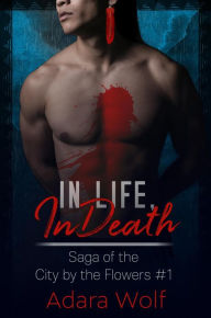 Title: In Life, In Death (Saga of the City by the Flowers, #1), Author: Adara Wolf