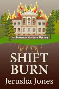 Title: Shift Burn (An Imogene Museum Mystery, #6), Author: Jerusha Jones