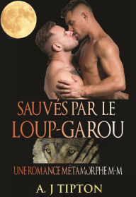 Title: Sauvés par le Loup-Garou: Une Romance Métamorphe M-M (Loups-Garous de Singer Valley, #4), Author: AJ Tipton