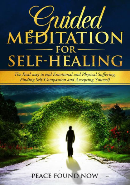 Guided Meditation for Self-Healing: The Real Way to End Emotional and Physical Suffering, Finding Self-Compassion and Accepting Yourself