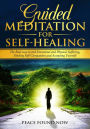 Guided Meditation for Self-Healing: The Real Way to End Emotional and Physical Suffering, Finding Self-Compassion and Accepting Yourself