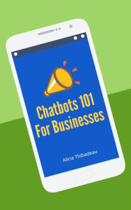 Title: Chatbots 101 For Businesses, Author: Alicia Thibadeau