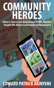 Title: Community Heroes: What A Year As An AmeriCorps VISTA Member Taught Me About Community Development, Author: Edward Patrick Akinyemi