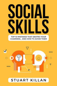 Title: Social Skills: Top 10 Mistakes That Destroy Your Charisma. and How to Avoid Them, Author: Stuart Killan