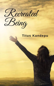 Title: Recreated Being (The recreated being, #1), Author: Titus Kandepu