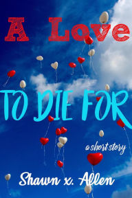 Title: A Love To Die For, Author: Shawn X. Allen