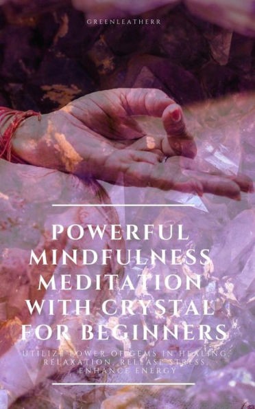 Powerful Mindfulness Meditation with Crystal for Beginners Utilize Power of Gems in Healing, Relaxation, Release Stress, Enhance Energy