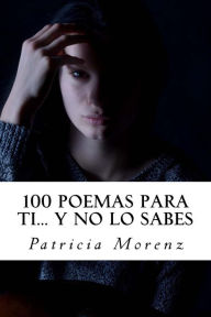 Title: 100 Poemas para ti. Y no lo sabes, Author: Patricia Morenz