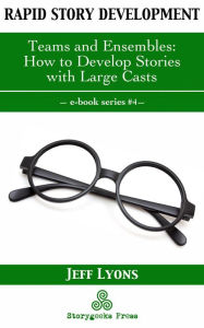 Title: Rapid Story Development #4: Teams and Ensembles-How to Develop Stories with Large Casts, Author: Jeff Lyons