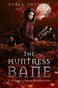 Title: The Huntress Bane (A Vampire Slayer Short Story), Author: Derek Shupert