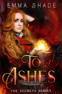 To Ashes (The Secrets Series, #4)