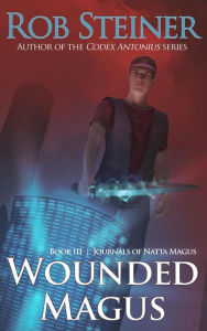 Title: Wounded Magus (Journals of Natta Magus, #3), Author: Rob Steiner