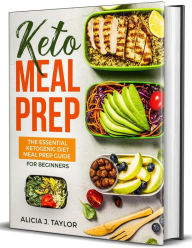 Title: Keto Meal Prep: the essential Ketogenic Meal prep Guide for Beginners, Author: Alicia J. Taylor