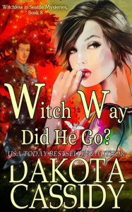 Title: Witch Way Did He Go? (Witchless in Seattle Mysteries, #8), Author: Dakota Cassidy