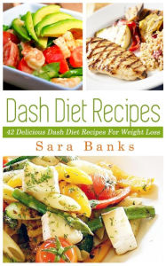 Title: Dash Diet Recipes: 42 Delicioous Dash Diet Recipes For Weight Loss, Author: Sara Banks