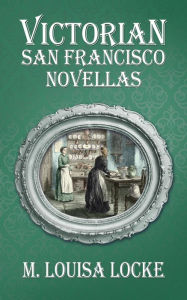 Title: Victorian San Francisco Novellas, Author: M. Louisa Locke