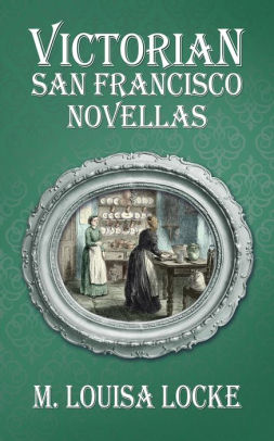 Victorian San Francisco Novellas By M Louisa Locke Nook Book