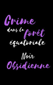 Title: Crime dans la forêt équatoriale, Author: Noir Obsidienne