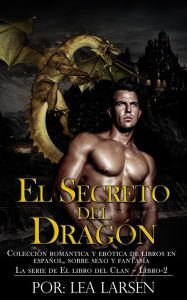 Title: El Secreto Del Dragón Colección romántica y erótica de libros en Español,sobre sexo y fantasía (Spanish Edition), Author: Lea Larsen