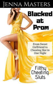 Title: Blacked at Prom: From Sweet Girlfriend to Cheating Slut in One Night, Author: Jenna Masters