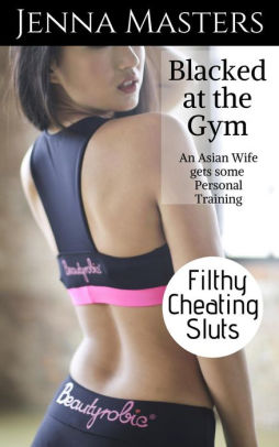 Blacked At The Gym An Asian Wife Gets Some Personal Training By Jenna Masters Nook Book