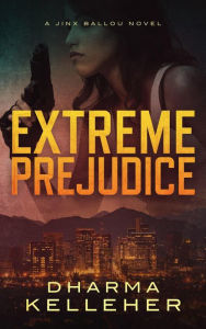 Title: Extreme Prejudice: A Jinx Ballou Novel (Jinx Ballou Bounty Hunter, #2), Author: Dharma Kelleher