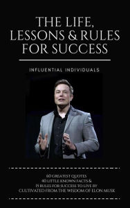 Title: Elon Musk: The Life, Lessons & Rules for Success, Author: Influential Individuals