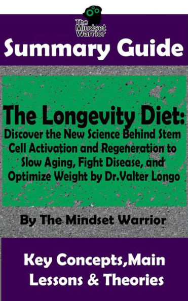 Summary Guide: The Longevity Diet: Discover the New Science Behind Stem Cell Activation and Regeneration to Slow Aging, Fight Disease, and Optimize Weight: by Dr. Valter Longo The Mindset Warrior Su (( Anti Aging Diet, Cell Regeneration & Weight Loss, Aut