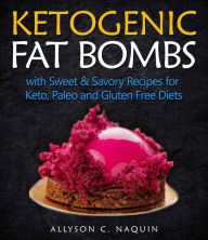 Title: Ketogenic Fat Bombs: With Sweet and Savory Recipes for Keto, Paleo & Gluten Free Diets, Author: Allyson C. Naquin