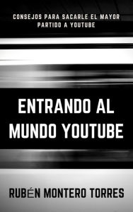 Title: Entrando al mundo YouTube, Author: Rubén Montero Torres
