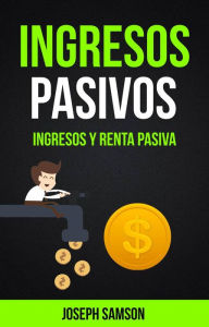 Title: Ingresos Pasivos: Ingresos Y Renta Pasiva, Author: Joseph Samson