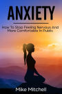 Anxiety How To Stop Feeling Nervous And More Comfortable In Public