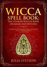 Title: Wicca Spell Book: The Ultimate Wiccan Book on Magic and Witches A Guide to Witchcraft, Wicca and Magic in the New Age with a Divinity Code (New Age and Divination Book, #3), Author: Julia Steyson