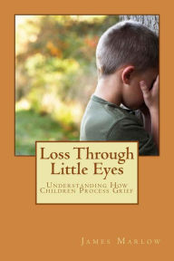 Title: Loss Through Little Eyes, Author: James Marlow