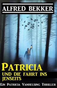 Title: Patricia und die Fahrt ins Jenseits (Patricia Vanhelsing), Author: Alfred Bekker