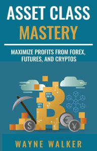 Title: Asset Class Mastery, Author: Wayne Walker