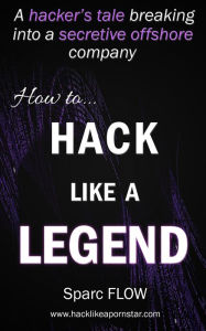 Title: How to Hack Like a Legend (Hacking the Planet, #7), Author: sparc Flow