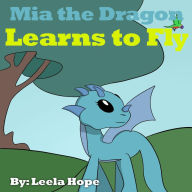 Title: Mia the Dragon Learns to Fly (Bedtime children's books for kids, early readers), Author: leela hope