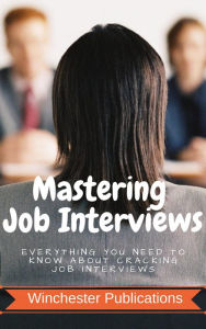 Title: Mastering Job Interviews: Everything you need to know about Cracking Job Interviews, Author: Ram Das