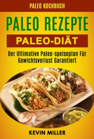 Title: Paleo Rezepte: Paleo-diät: Der Ultimative Paleo-speiseplan Für Gewichtsverlust Garantiert (Paleo Kochbuch), Author: Kevin Miller