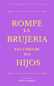 Title: Rómpe la brujería en la vida de tus hijos, Author: Trino Ramos