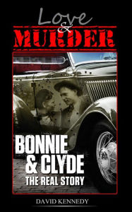 Title: Love & Murder The Lives and Crimes of Bonnie and Clyde, Author: David Kennedy