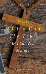 Title: Nun With a Gun: The Town With No Name, Author: Jon Gray Lang