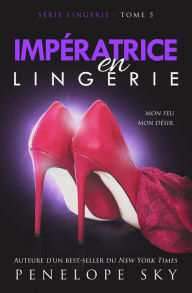 Title: Impératrice en Lingerie (Lingerie (French), #5), Author: Penelope Sky