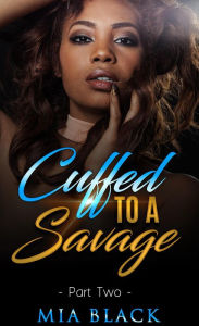 Title: Cuffed To A Savage 2 (Loving a Savage, #2), Author: Mia Black